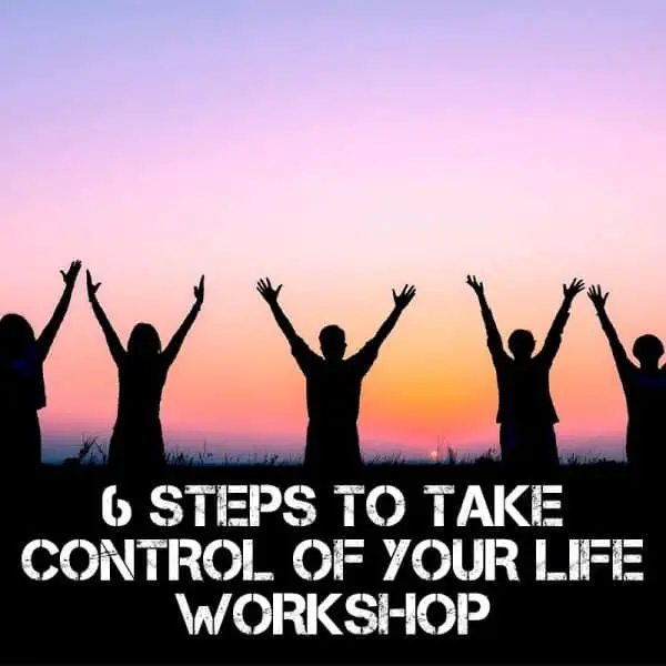 6 Steps to Taking Control of Your Life Workshop
