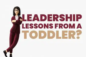 8 Leadership Lessons I Learned from a Toddler
